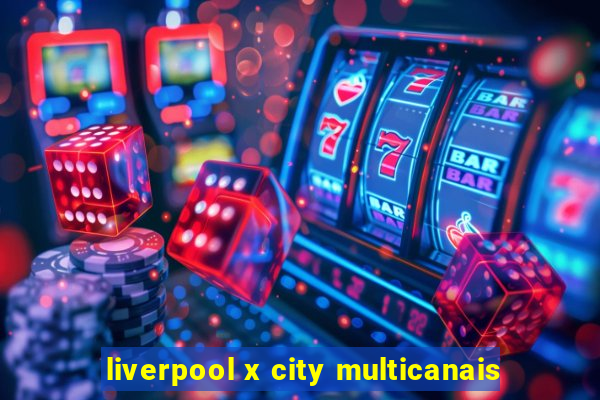 liverpool x city multicanais